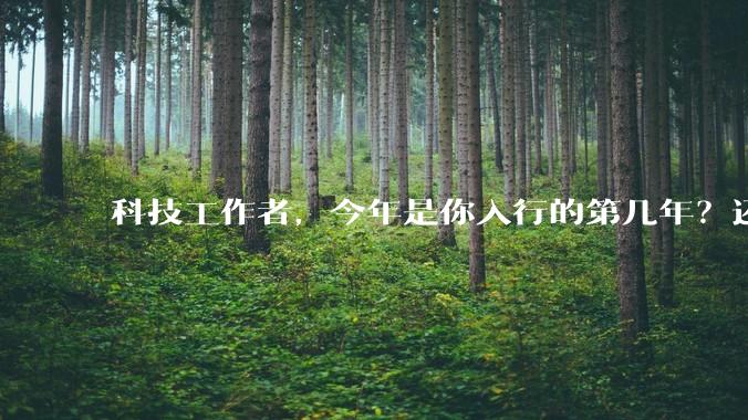 科技工作者，今年是你入行的第几年？还记得刚入行时的自己吗？若能与那个「新人」通话60s，你会聊什么？