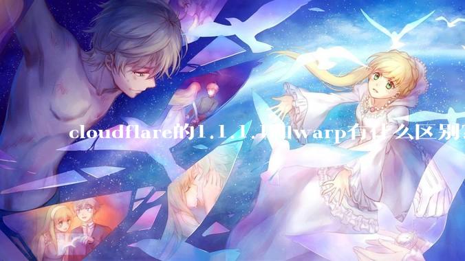 cloudflare的1.1.1.1和warp有什么区别？