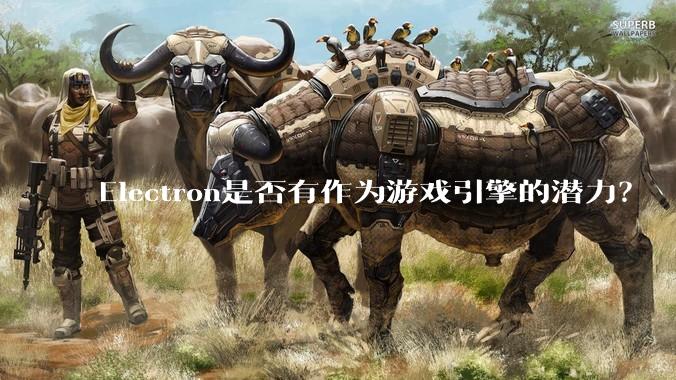 Electron是否有作为游戏引擎的潜力？