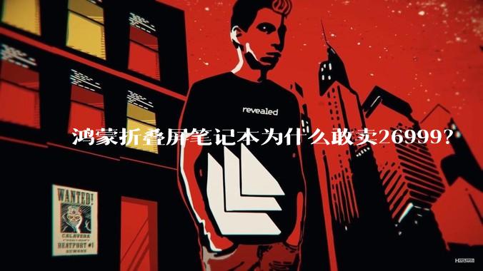 鸿蒙折叠屏笔记本为什么敢卖26999？